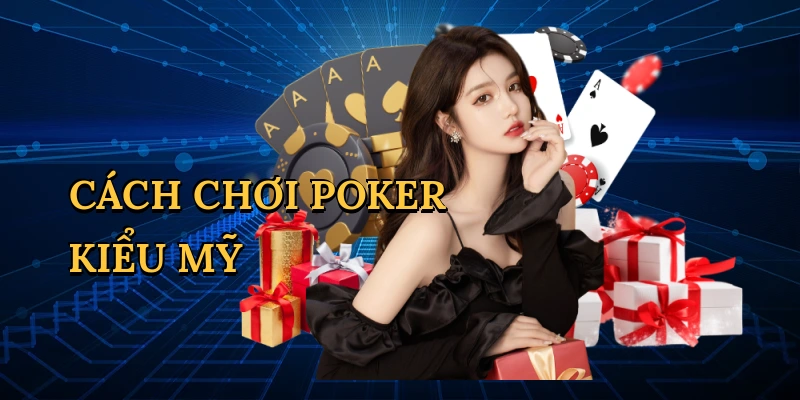 Cách chơi poker kiểu Mỹ