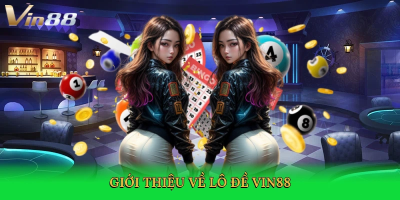 gioi-thieu-ve-lo-de-vin88-2