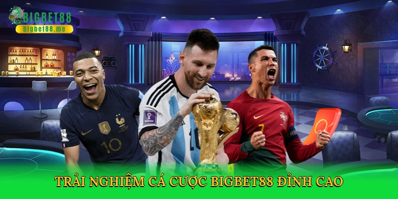 Trải nghiệm cá cược Bigbet88 đỉnh cao