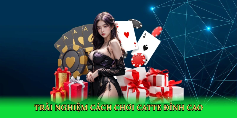 Trải nghiệm Cách chơi catte đỉnh cao