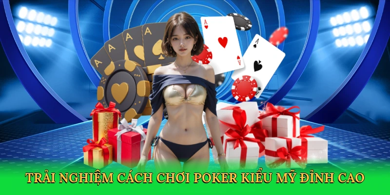 Trải nghiệm cách chơi poker kiểu Mỹ đỉnh cao