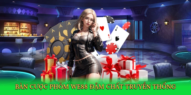 Bàn cược phỏm WE88 đậm chất truyền thống