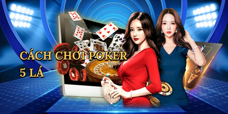 Cách chơi poker 5 lá