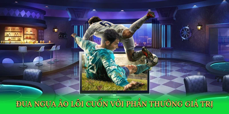 Đua ngựa ảo lôi cuốn với phần thưởng giá trị