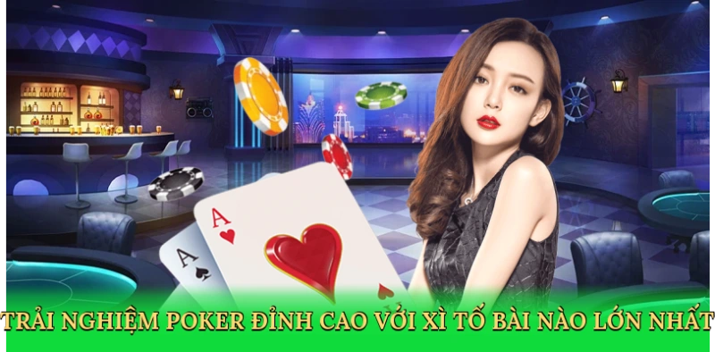 Trải nghiệm poker đỉnh cao với xì tố bài nào lớn nhất
