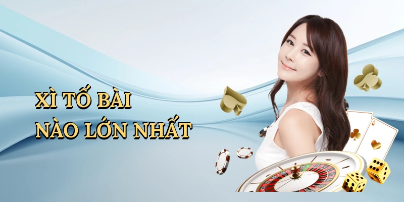 Xì tố bài nào lớn nhất